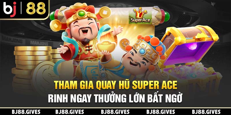 Tham Gia Quay Hũ Super Ace Rinh Ngay Thưởng Lớn Bất Ngờ