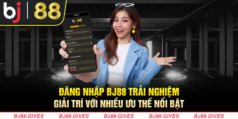 Đăng nhập BJ88 trải nghiệm giải trí với nhiều ưu thế nổi bật