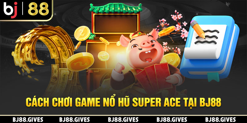 Cách chơi game nổ hũ Super Ace tại BJ88