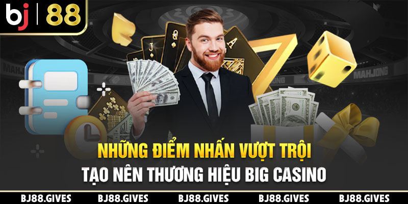 Những điểm nhấn vượt trội tạo nên thương hiệu Big Casino