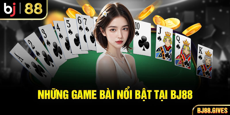 Những game bài nổi bật tại BJ88