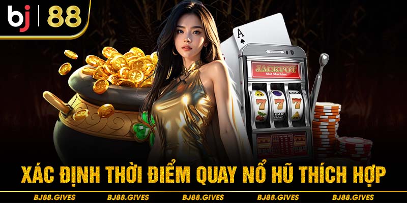 Xác định thời điểm quay Nổ Hũ thích hợp