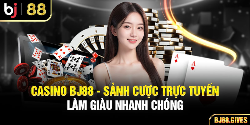 Casino BJ88 - Sảnh Cược Trực Tuyến