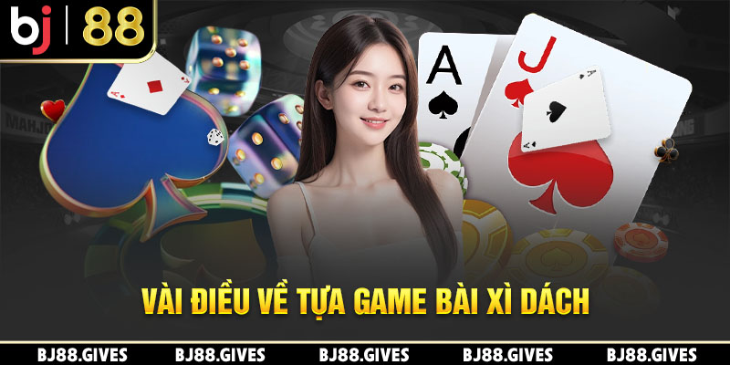 Tìm hiểu tổng quát vài điều về tựa game bài Xì Dách