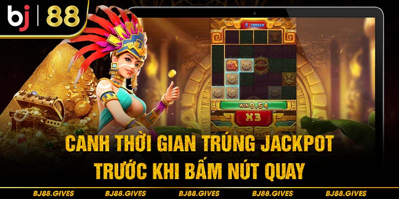 Canh thời gian trúng Jackpot trước khi bấm nút quay 