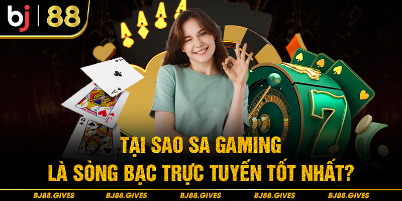 Tại sao SA Gaming lại được đánh giá tốt nhất?