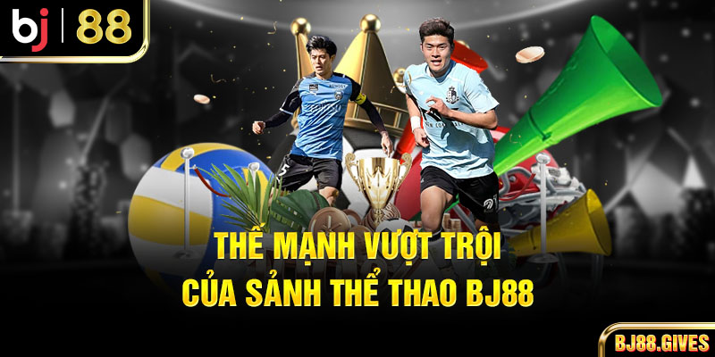 Thế mạnh vượt trội của sảnh thể thao BJ88