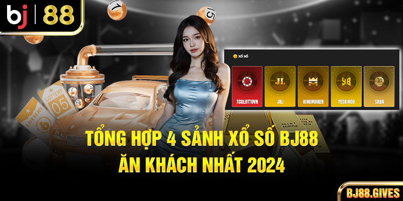 Tổng hợp 4 sảnh Xổ số BJ88 ăn khách nhất 2024